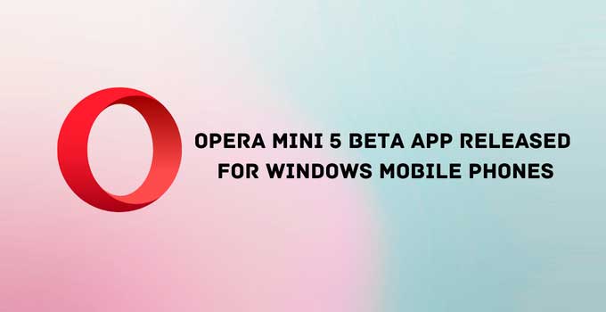 Opera Mini 5 Beta App Released For Windows Mobile Phones